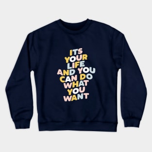 Its Your Life and You Can Do What You Want Crewneck Sweatshirt